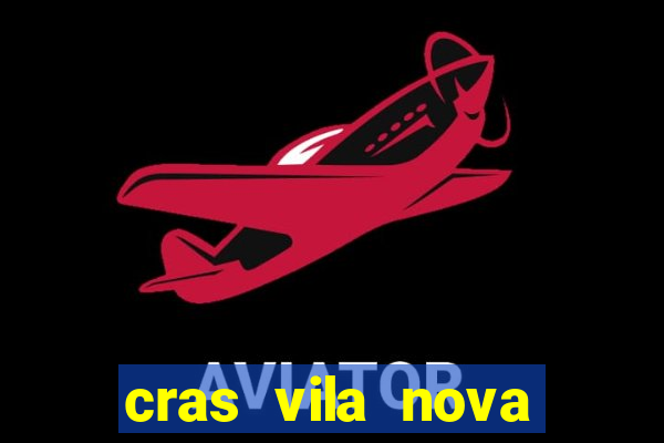 cras vila nova cachoeirinha horario de funcionamento